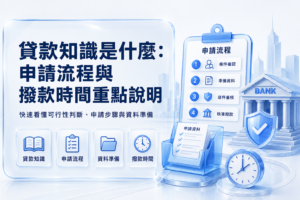 貸款知識是什麼申請流程與撥款時間重點說明