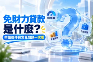 免財力證明貸款是什麼申請條件與常見問題一次看